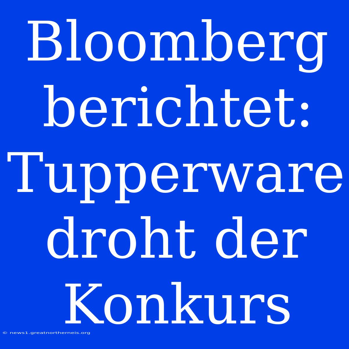 Bloomberg Berichtet: Tupperware Droht Der Konkurs