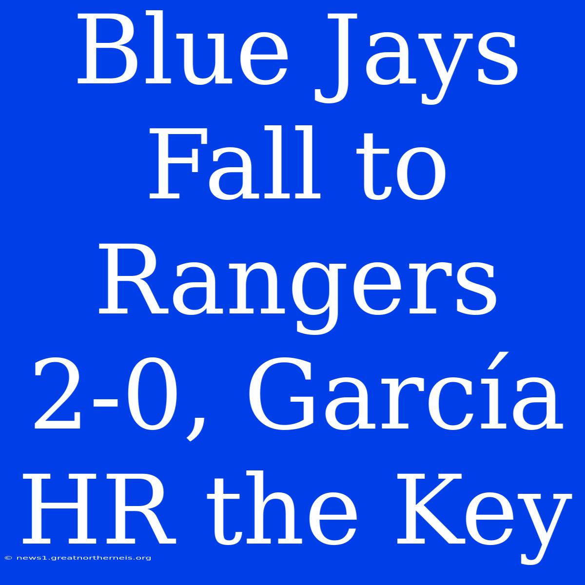 Blue Jays Fall To Rangers 2-0, García HR The Key