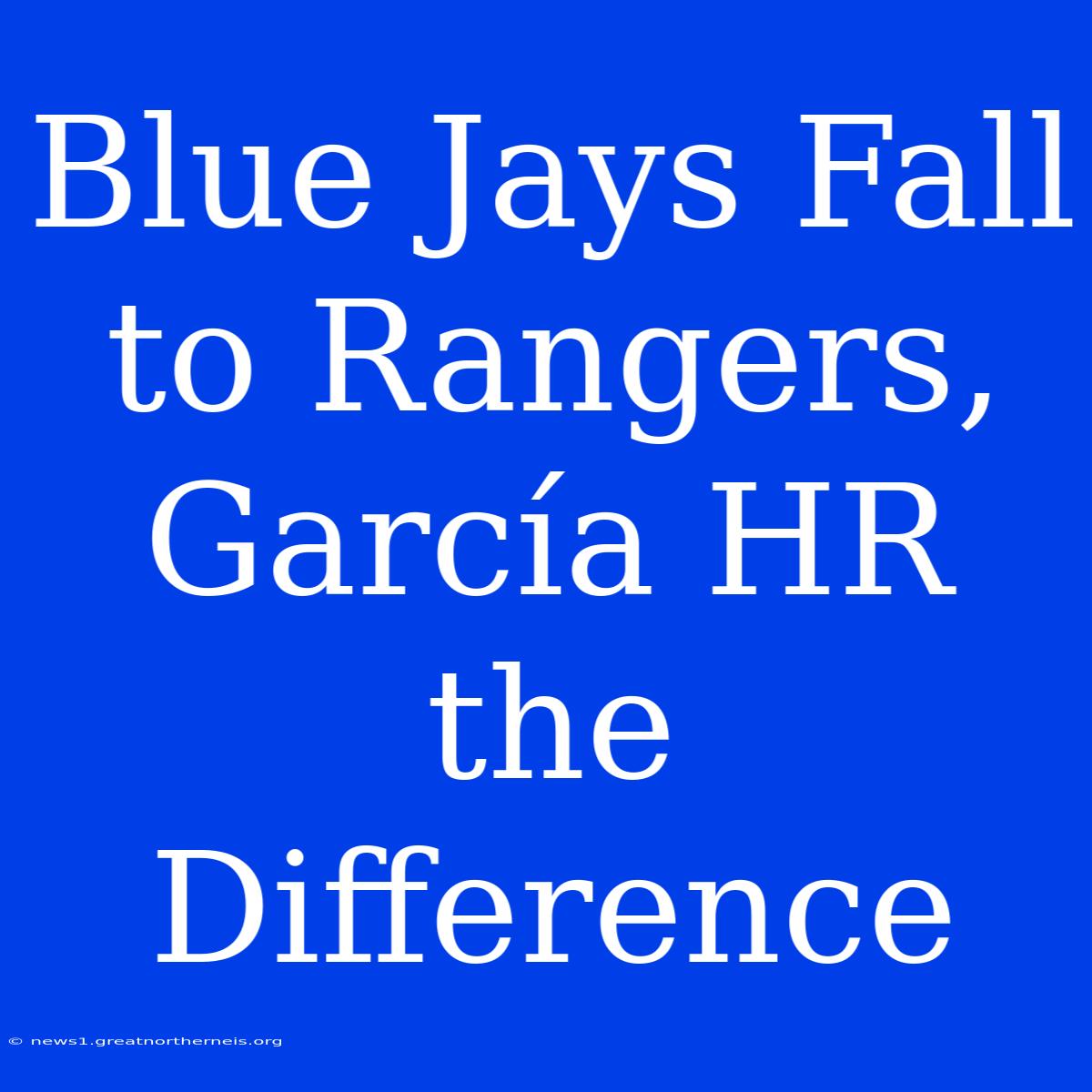 Blue Jays Fall To Rangers, García HR The Difference