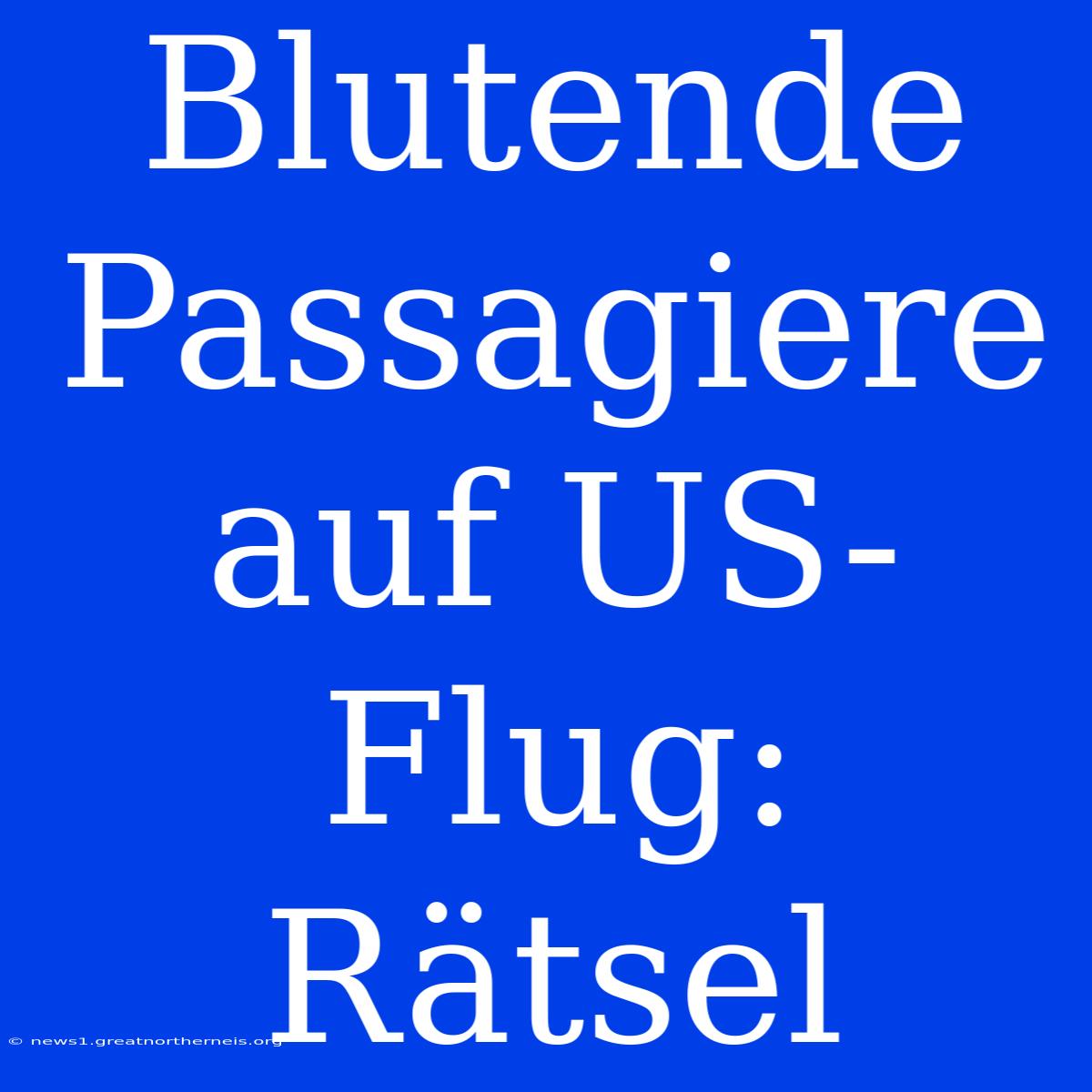 Blutende Passagiere Auf US-Flug: Rätsel