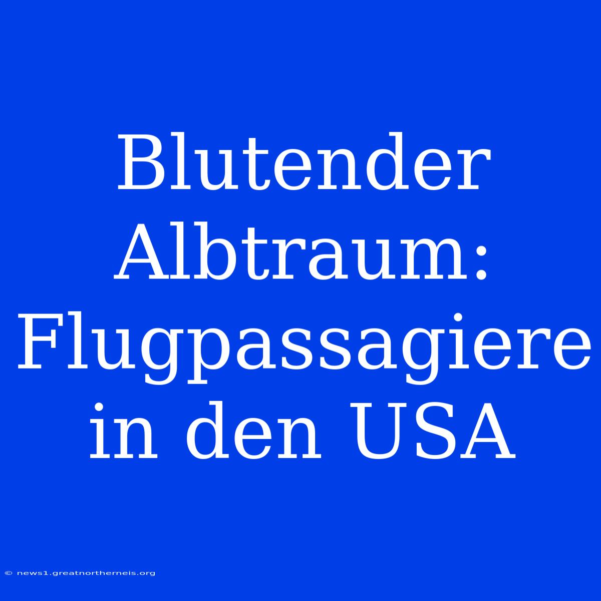 Blutender Albtraum: Flugpassagiere In Den USA