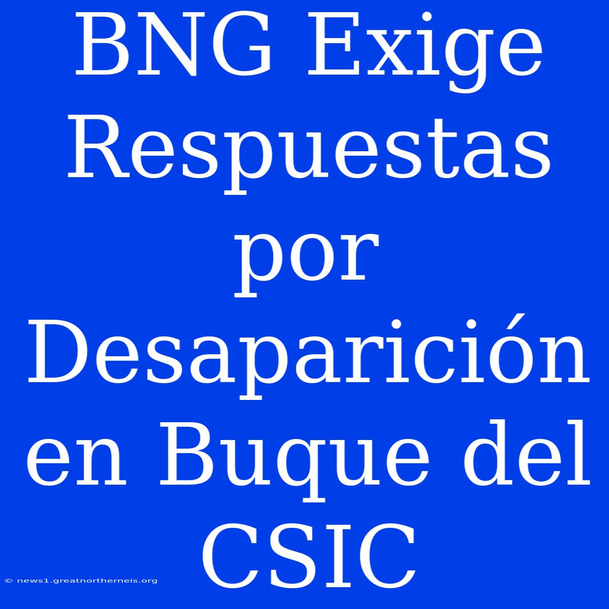 BNG Exige Respuestas Por Desaparición En Buque Del CSIC