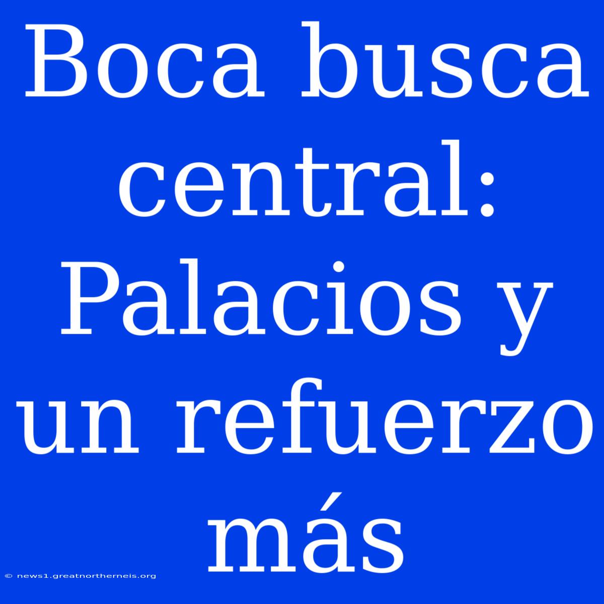 Boca Busca Central: Palacios Y Un Refuerzo Más