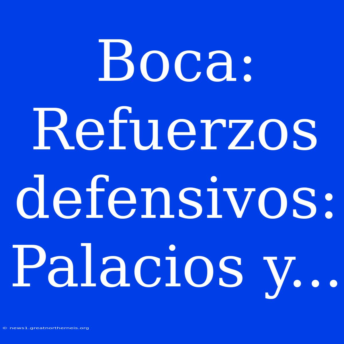 Boca: Refuerzos Defensivos: Palacios Y...