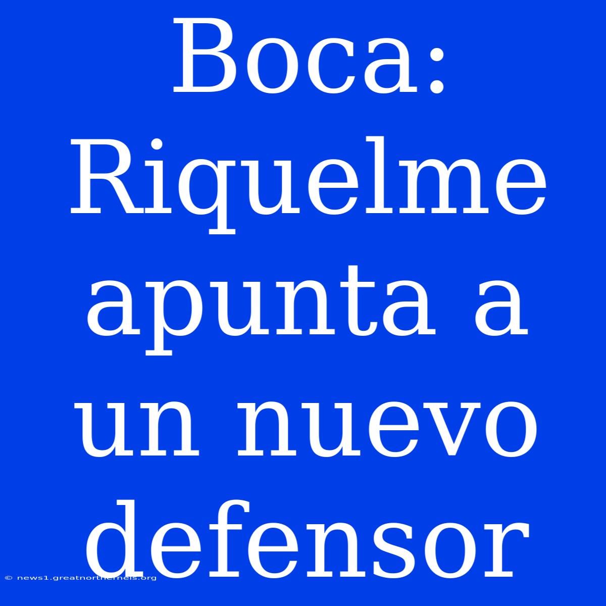 Boca: Riquelme Apunta A Un Nuevo Defensor