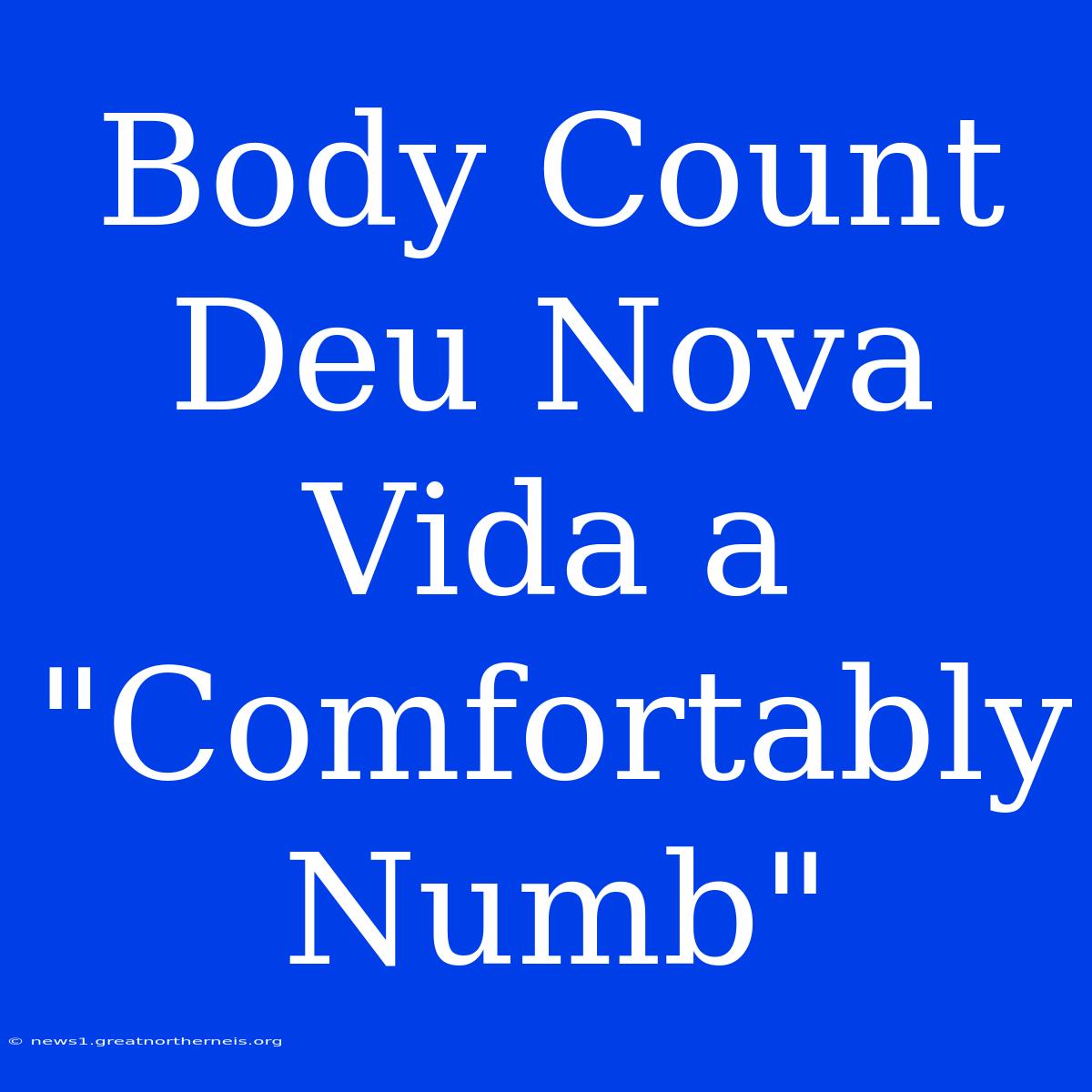 Body Count Deu Nova Vida A 