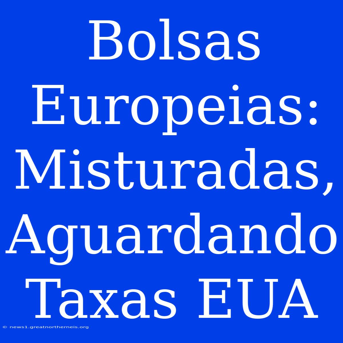 Bolsas Europeias: Misturadas, Aguardando Taxas EUA