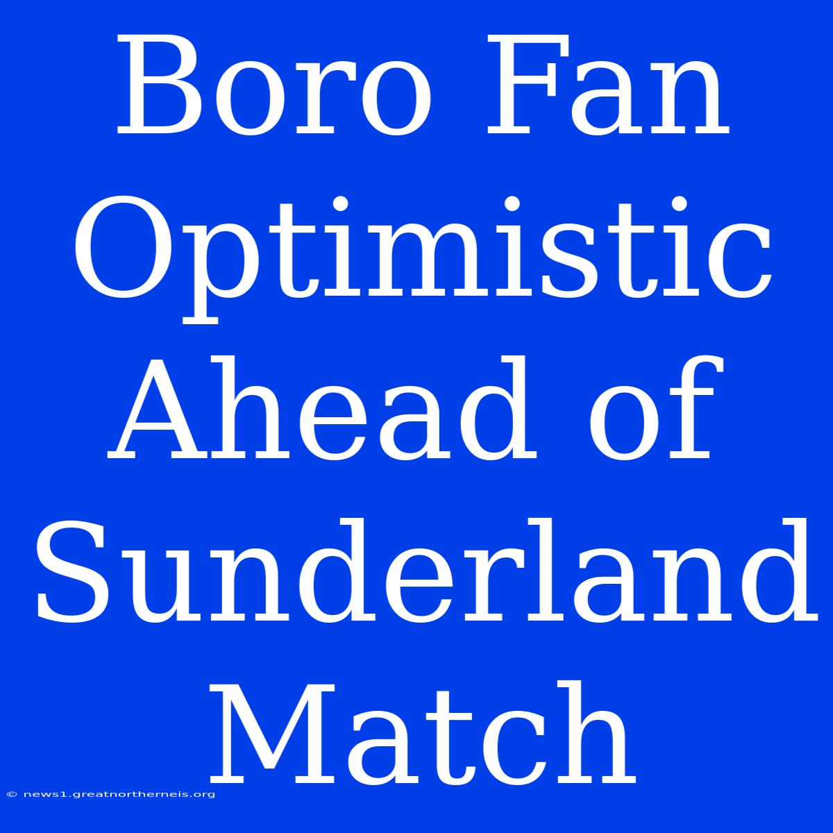 Boro Fan Optimistic Ahead Of Sunderland Match