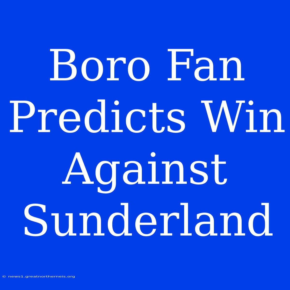 Boro Fan Predicts Win Against Sunderland