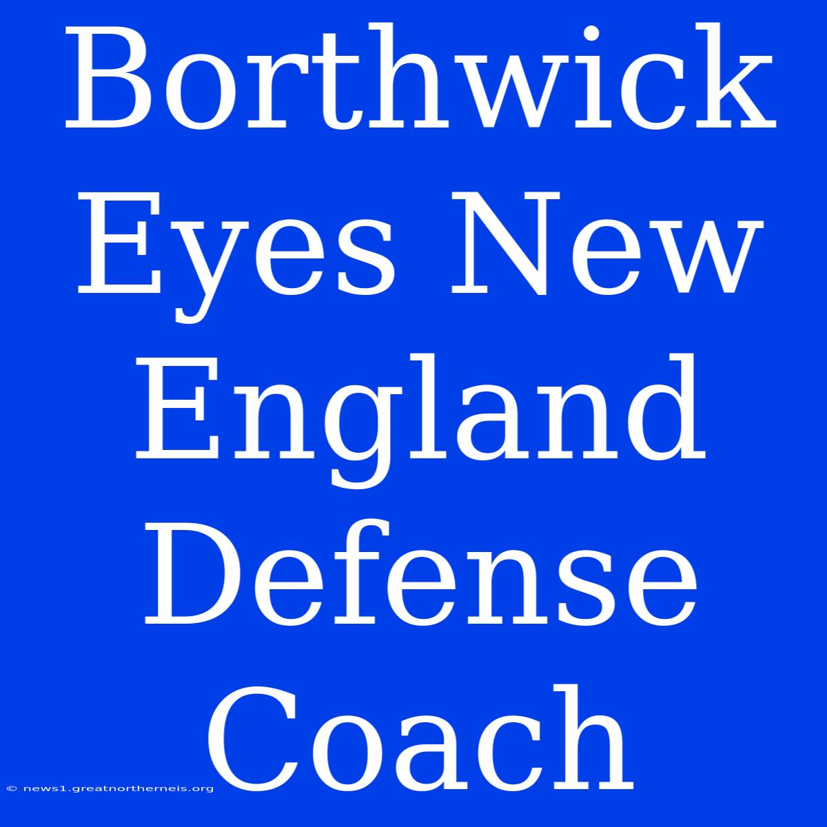 Borthwick Eyes New England Defense Coach