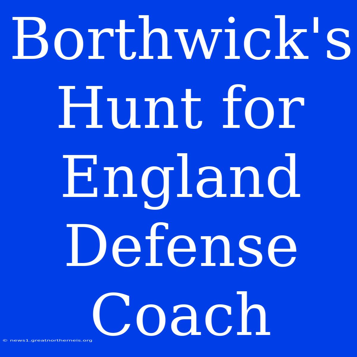 Borthwick's Hunt For England Defense Coach