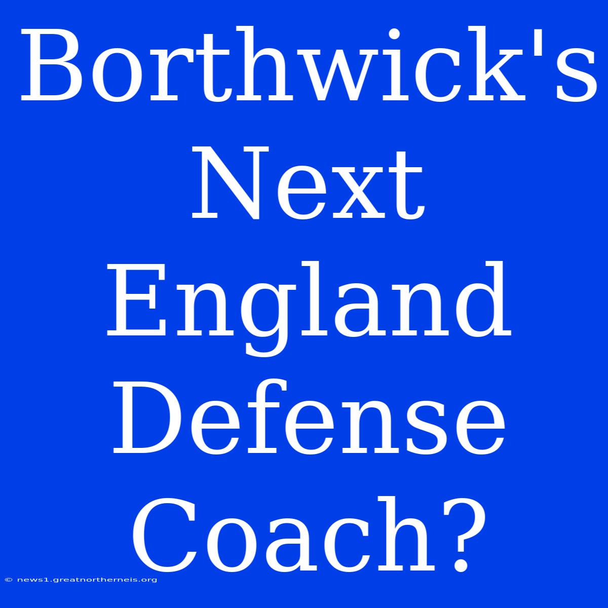 Borthwick's Next England Defense Coach?