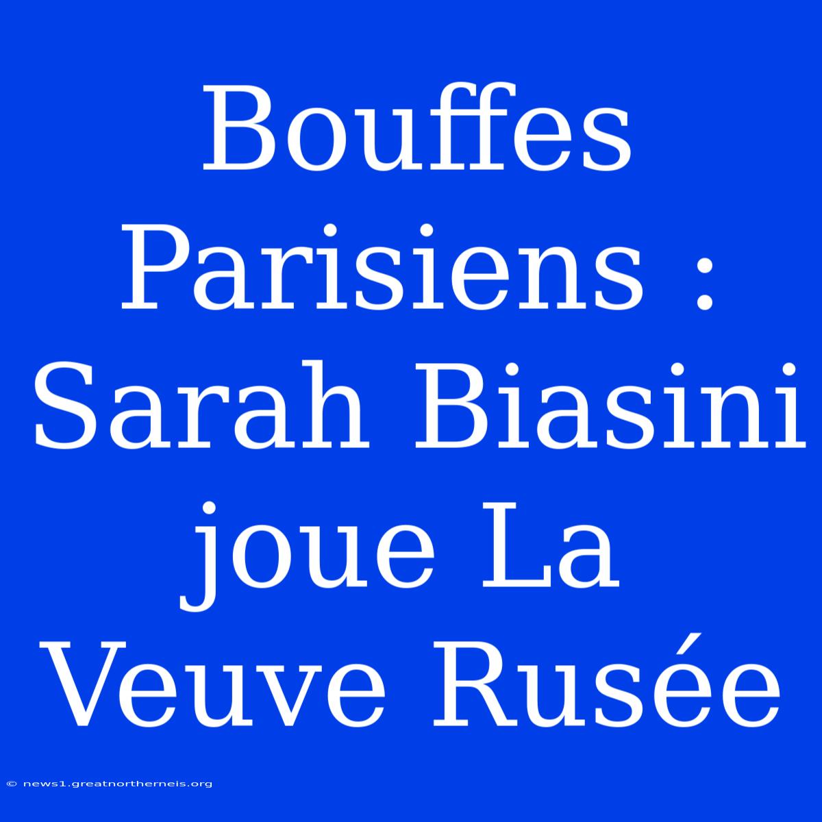 Bouffes Parisiens : Sarah Biasini Joue La Veuve Rusée