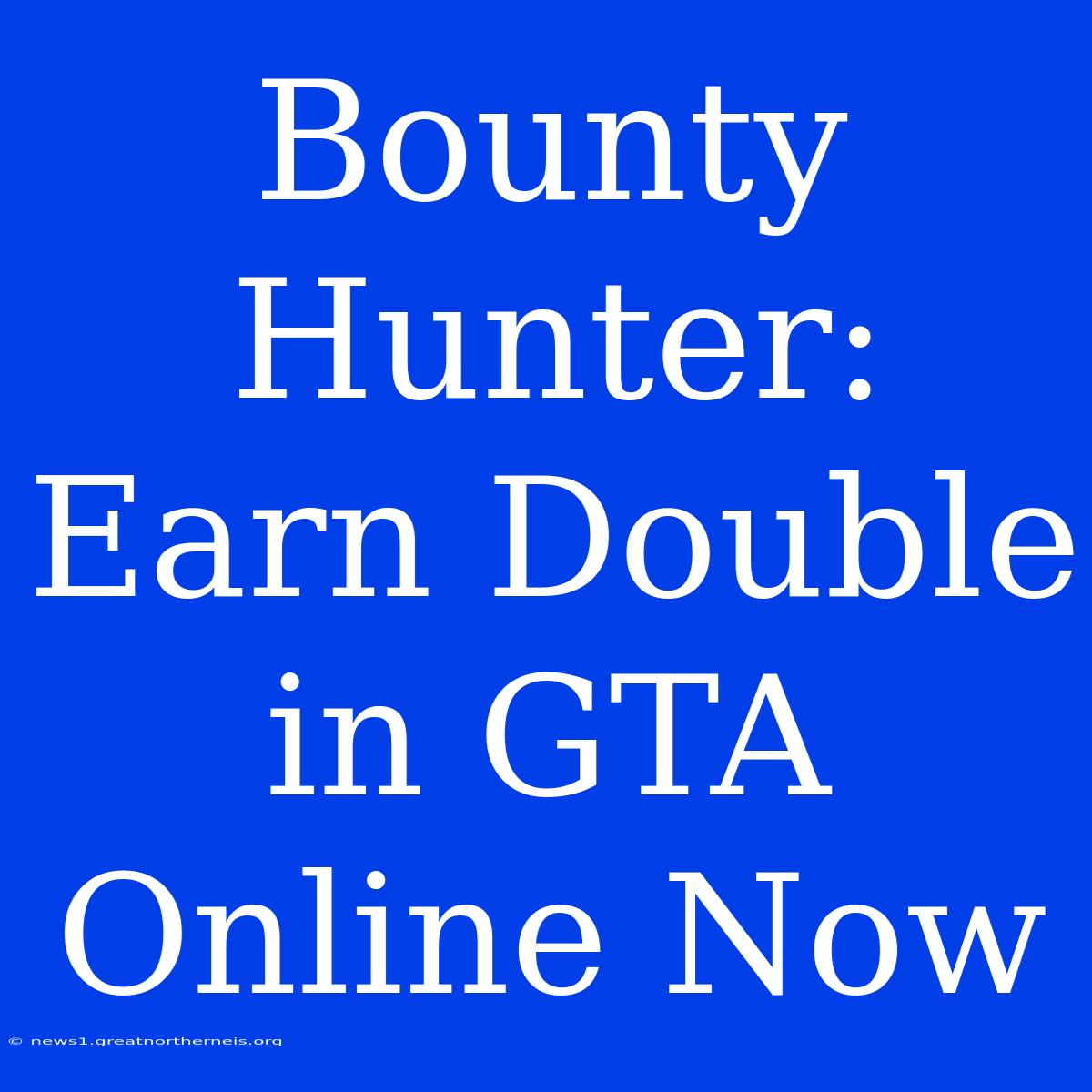 Bounty Hunter: Earn Double In GTA Online Now