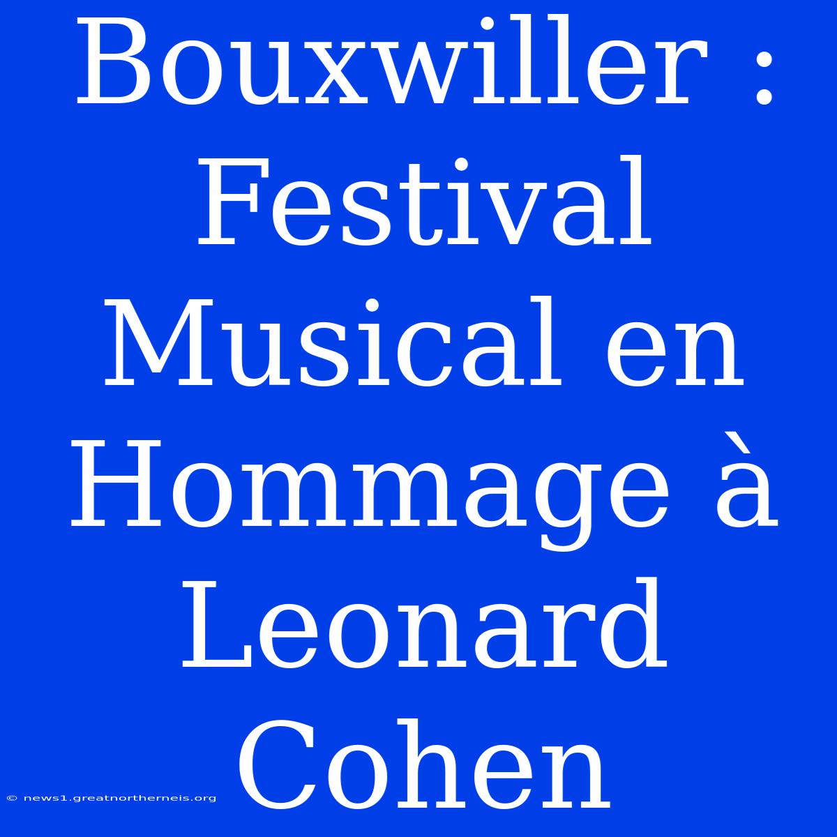 Bouxwiller : Festival Musical En Hommage À Leonard Cohen