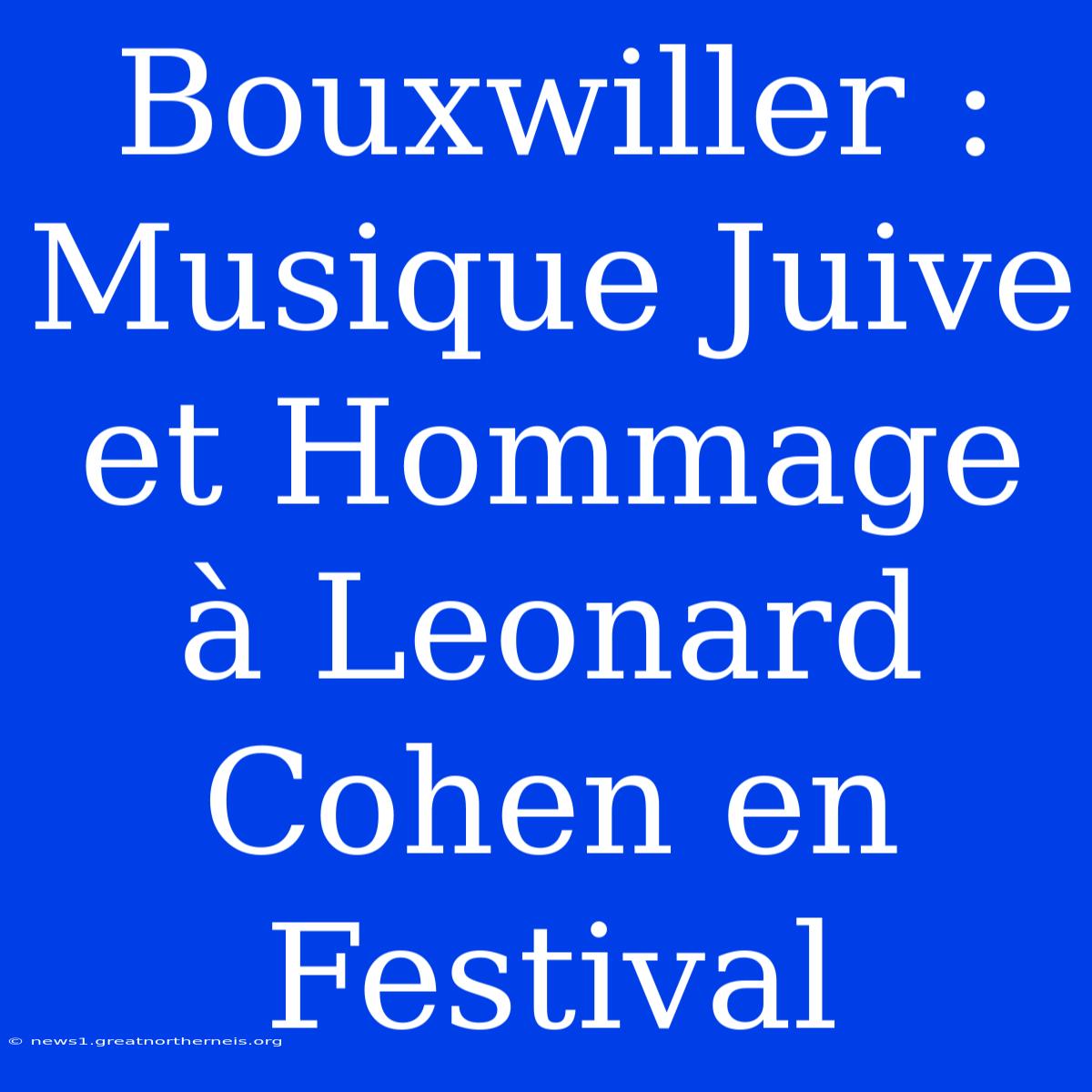 Bouxwiller : Musique Juive Et Hommage À Leonard Cohen En Festival