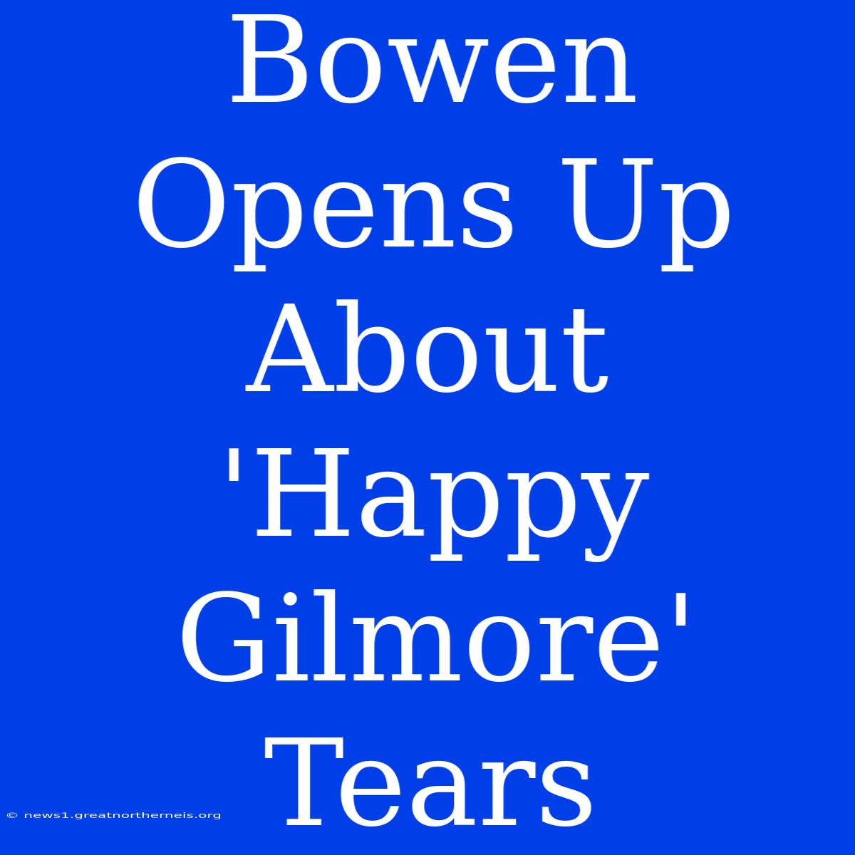 Bowen Opens Up About 'Happy Gilmore' Tears