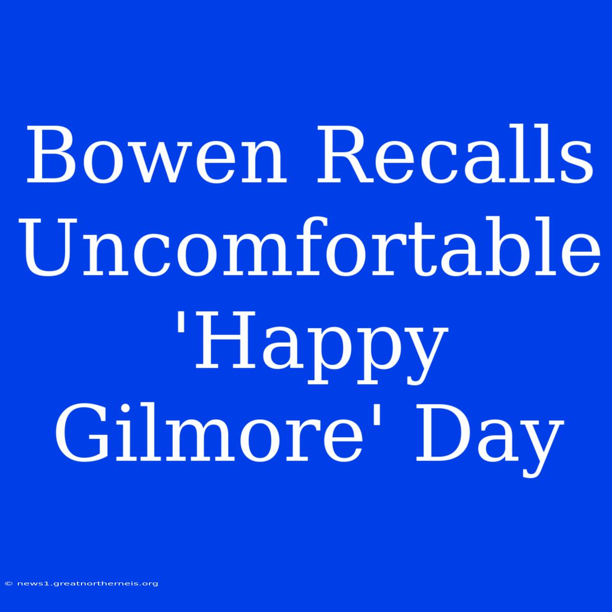 Bowen Recalls Uncomfortable 'Happy Gilmore' Day