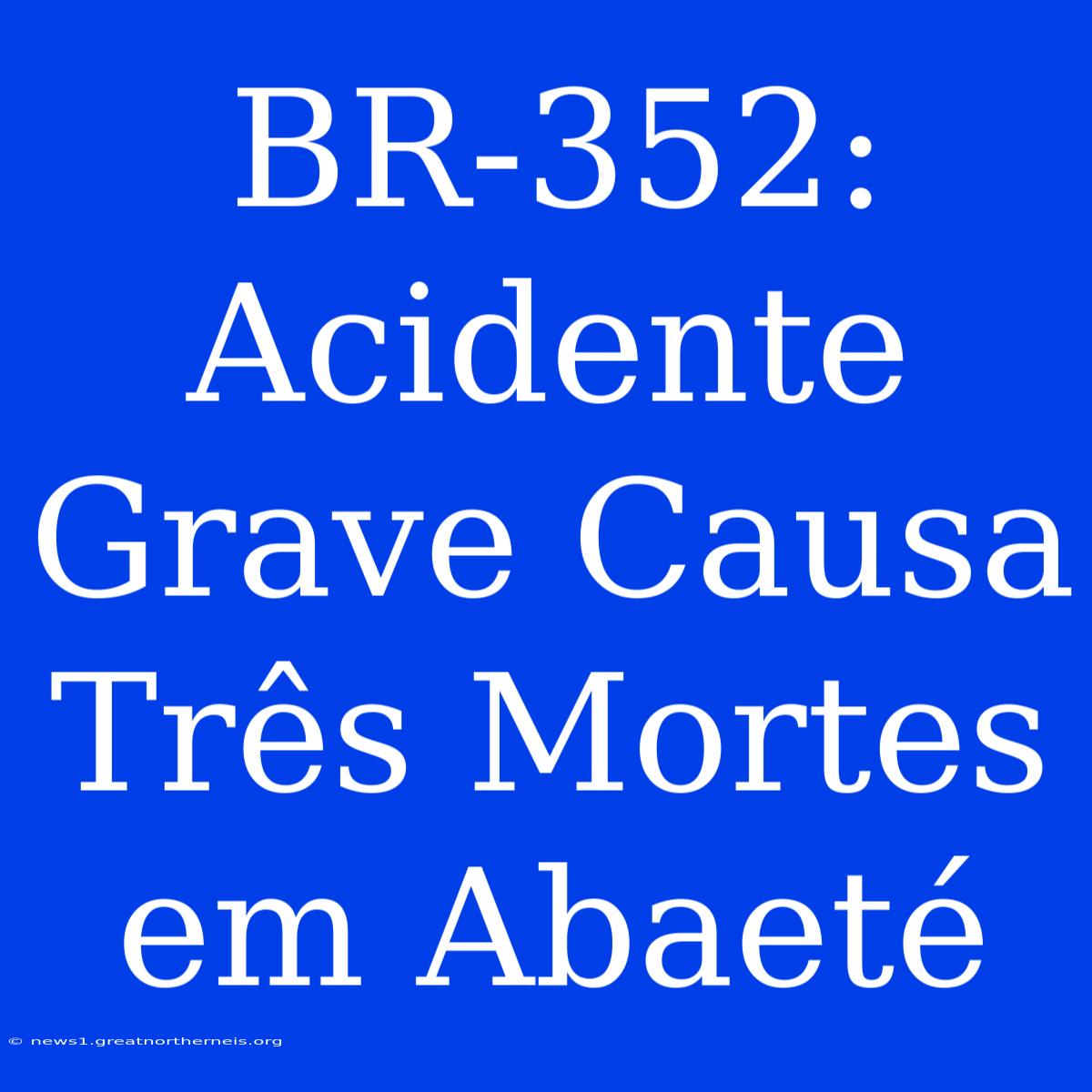 BR-352: Acidente Grave Causa Três Mortes Em Abaeté