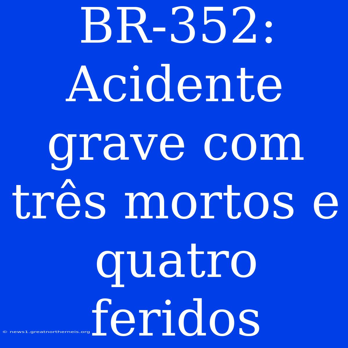 BR-352: Acidente Grave Com Três Mortos E Quatro Feridos