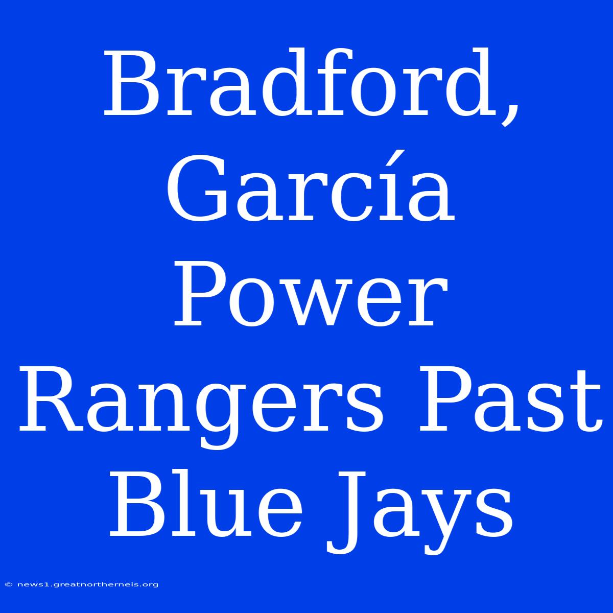 Bradford, García Power Rangers Past Blue Jays