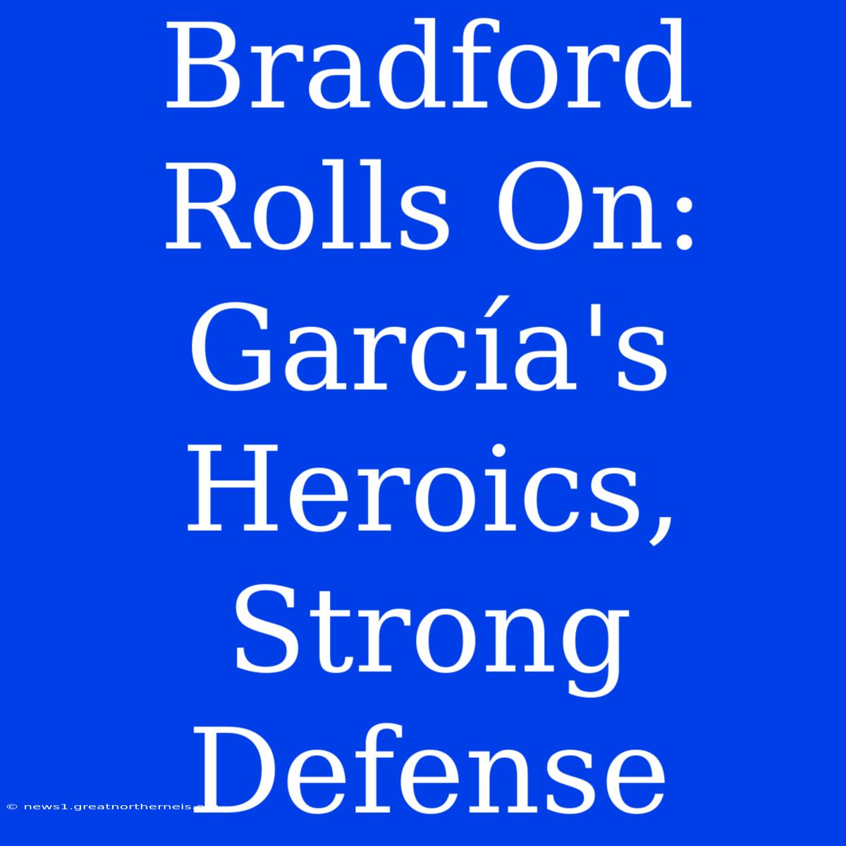 Bradford Rolls On: García's Heroics, Strong Defense