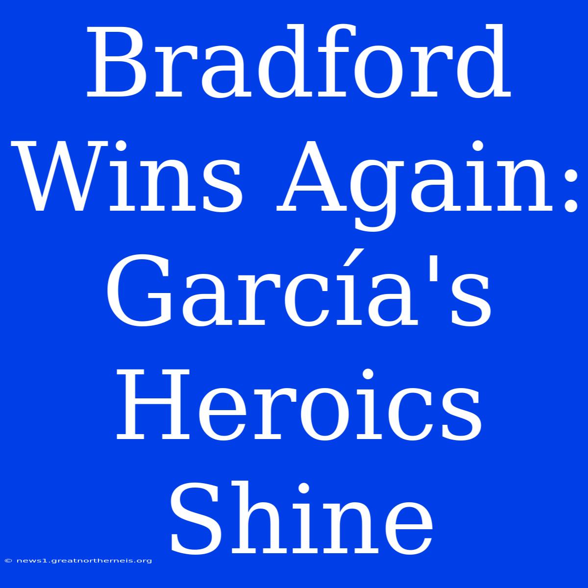 Bradford Wins Again: García's Heroics Shine