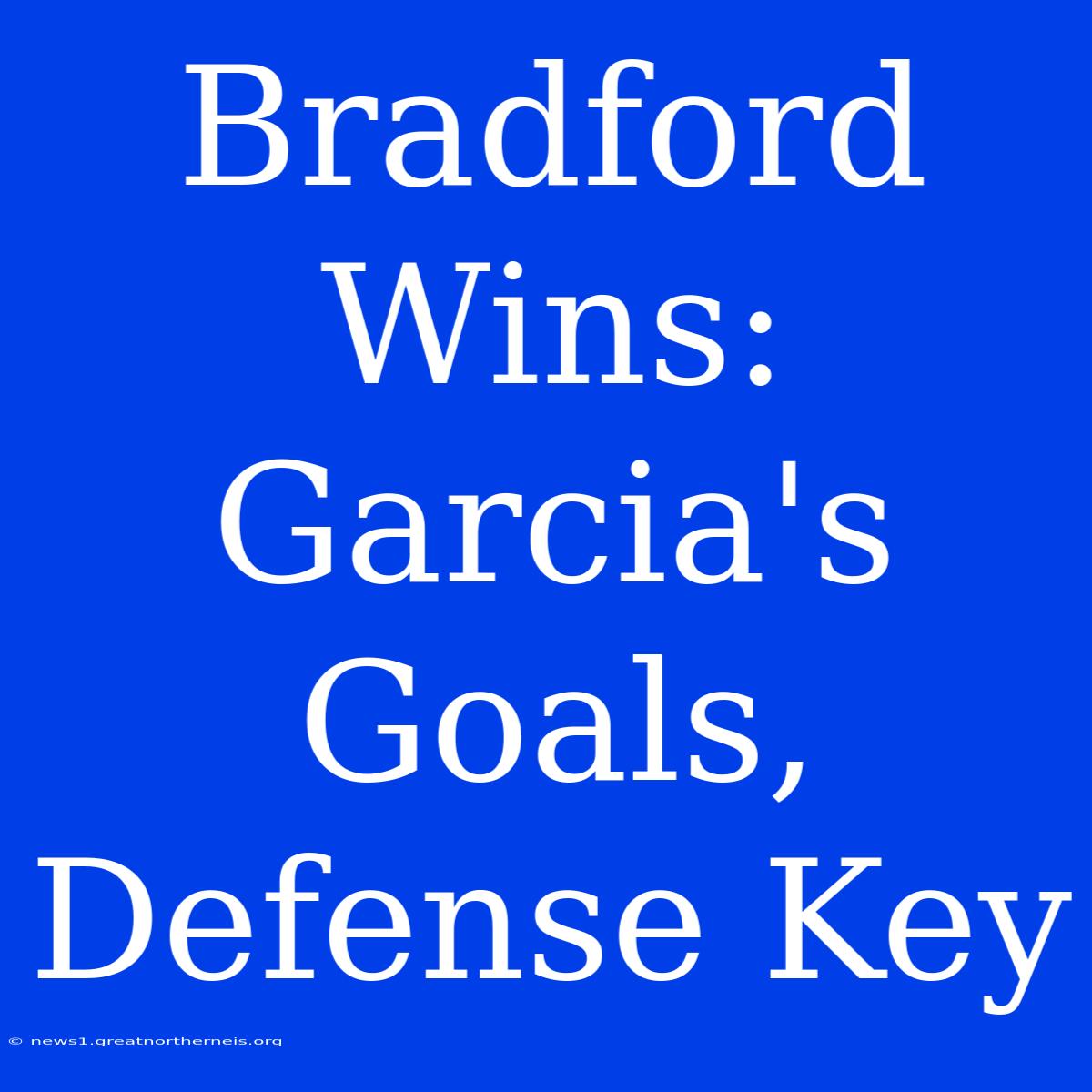 Bradford Wins: Garcia's Goals, Defense Key