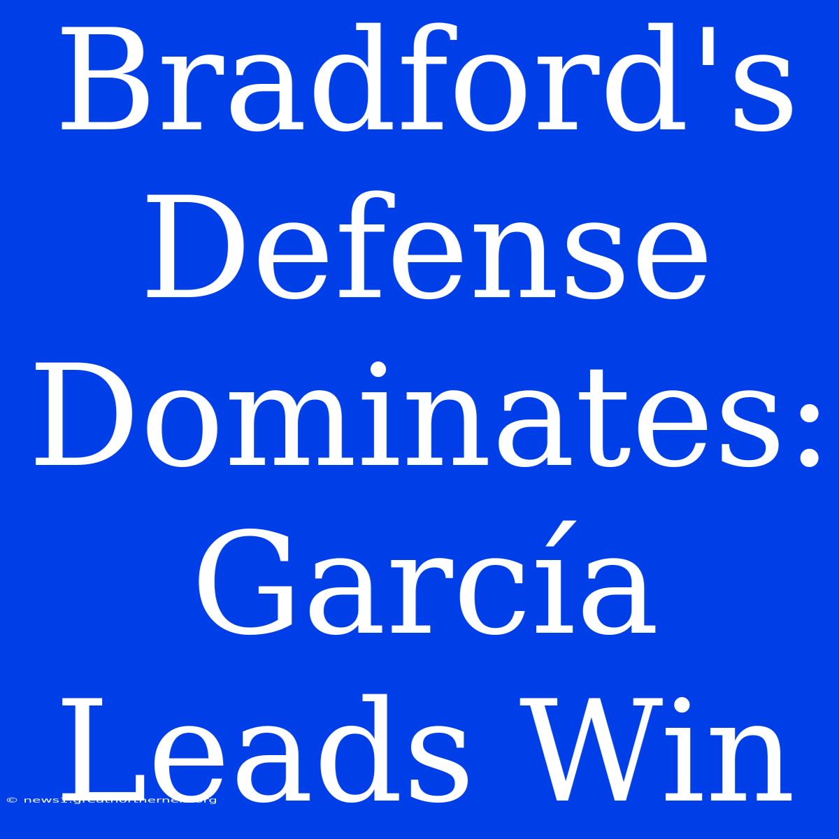 Bradford's Defense Dominates: García Leads Win