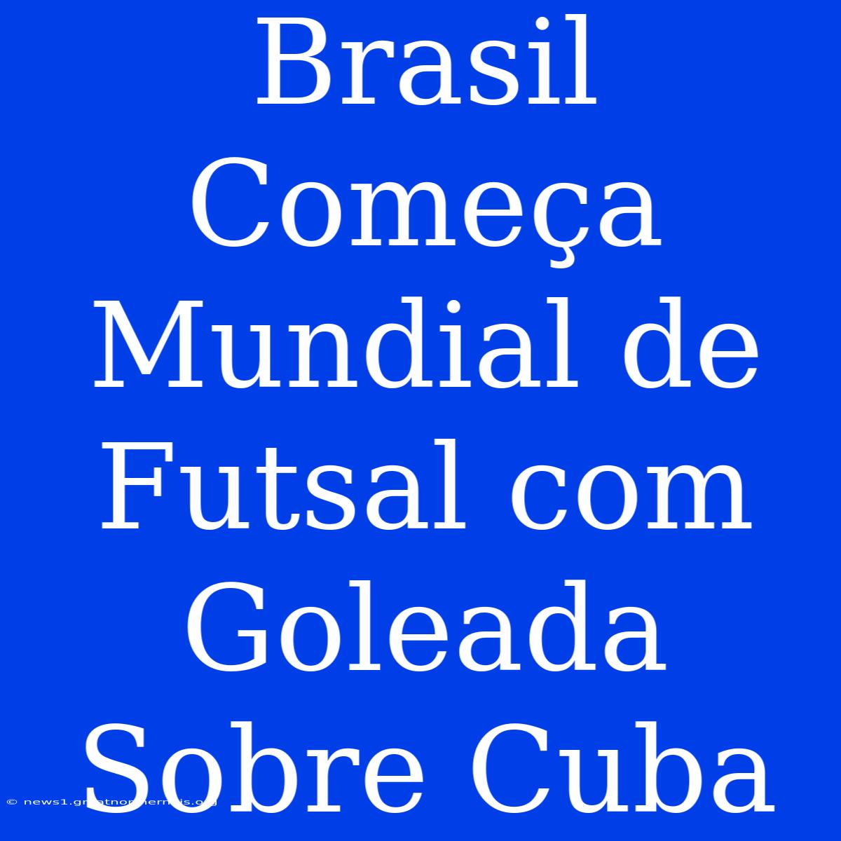 Brasil Começa Mundial De Futsal Com Goleada Sobre Cuba