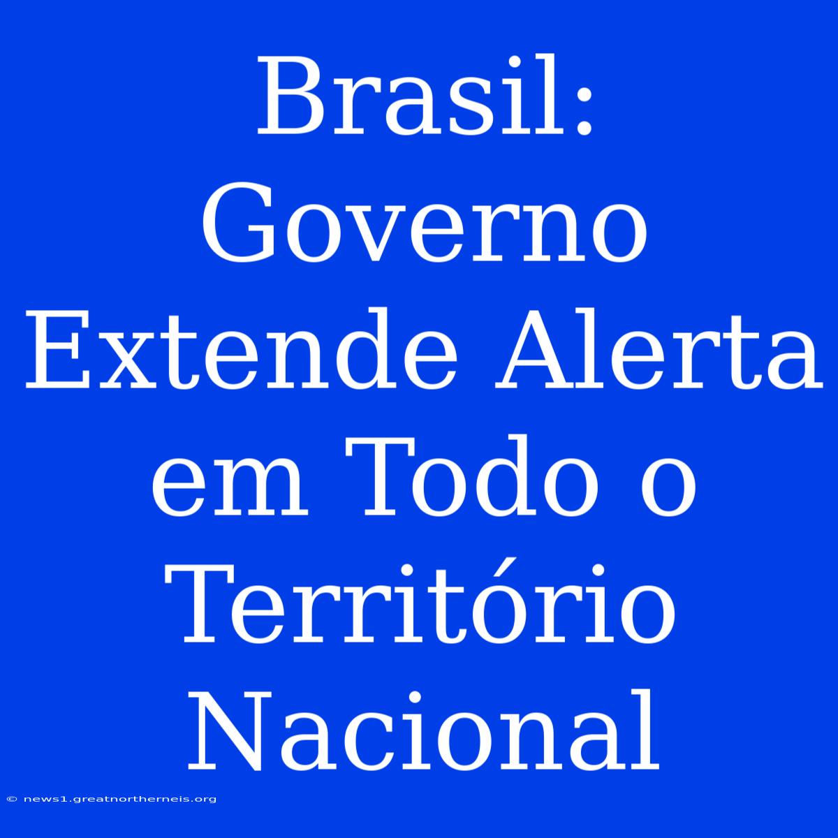 Brasil: Governo Extende Alerta Em Todo O Território Nacional