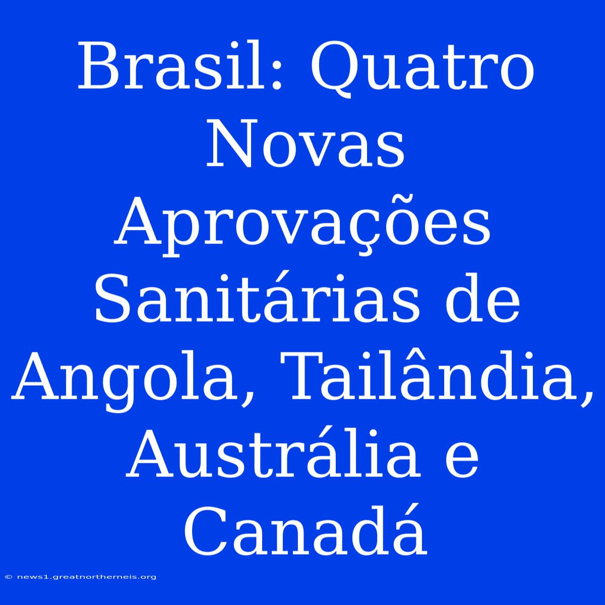 Brasil: Quatro Novas Aprovações Sanitárias De Angola, Tailândia, Austrália E Canadá