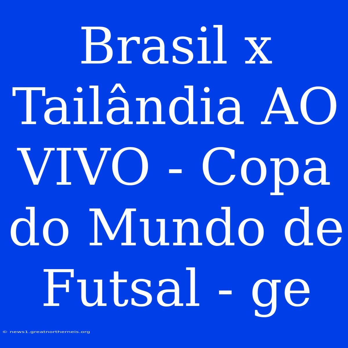 Brasil X Tailândia AO VIVO - Copa Do Mundo De Futsal - Ge