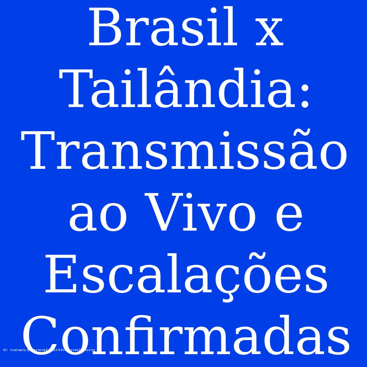 Brasil X Tailândia: Transmissão Ao Vivo E Escalações Confirmadas