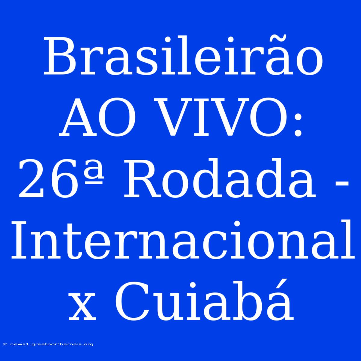 Brasileirão AO VIVO:  26ª Rodada - Internacional X Cuiabá