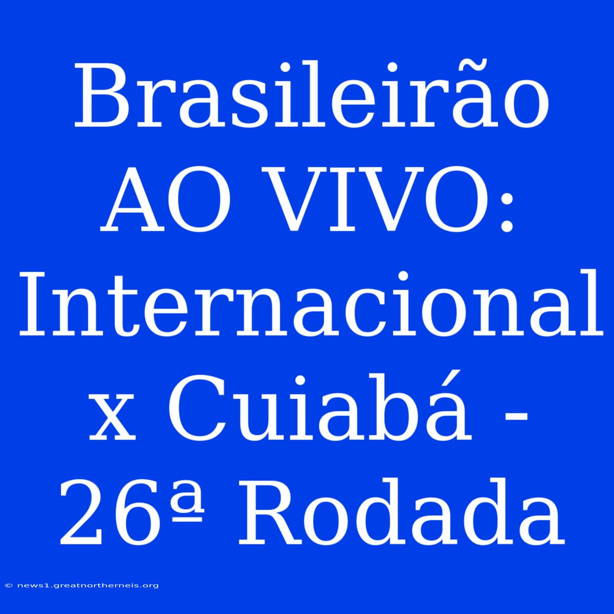 Brasileirão AO VIVO: Internacional X Cuiabá - 26ª Rodada