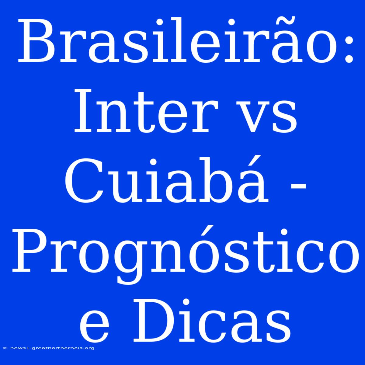 Brasileirão:  Inter Vs Cuiabá -  Prognóstico E Dicas