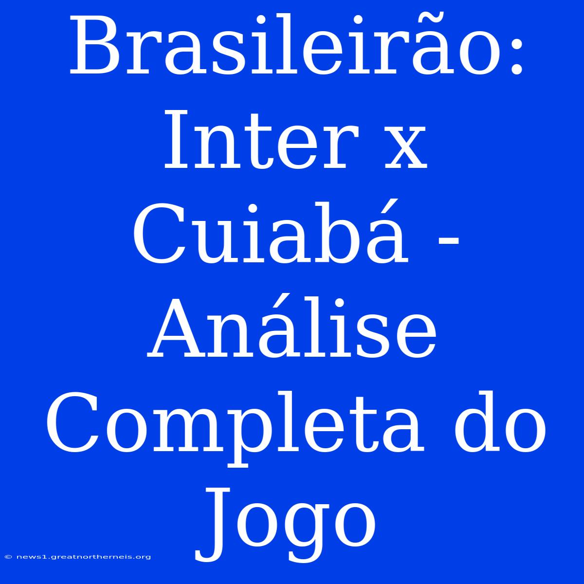 Brasileirão: Inter X Cuiabá - Análise Completa Do Jogo