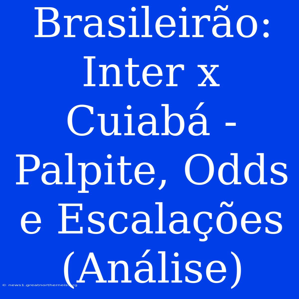 Brasileirão: Inter X Cuiabá - Palpite, Odds E Escalações (Análise)