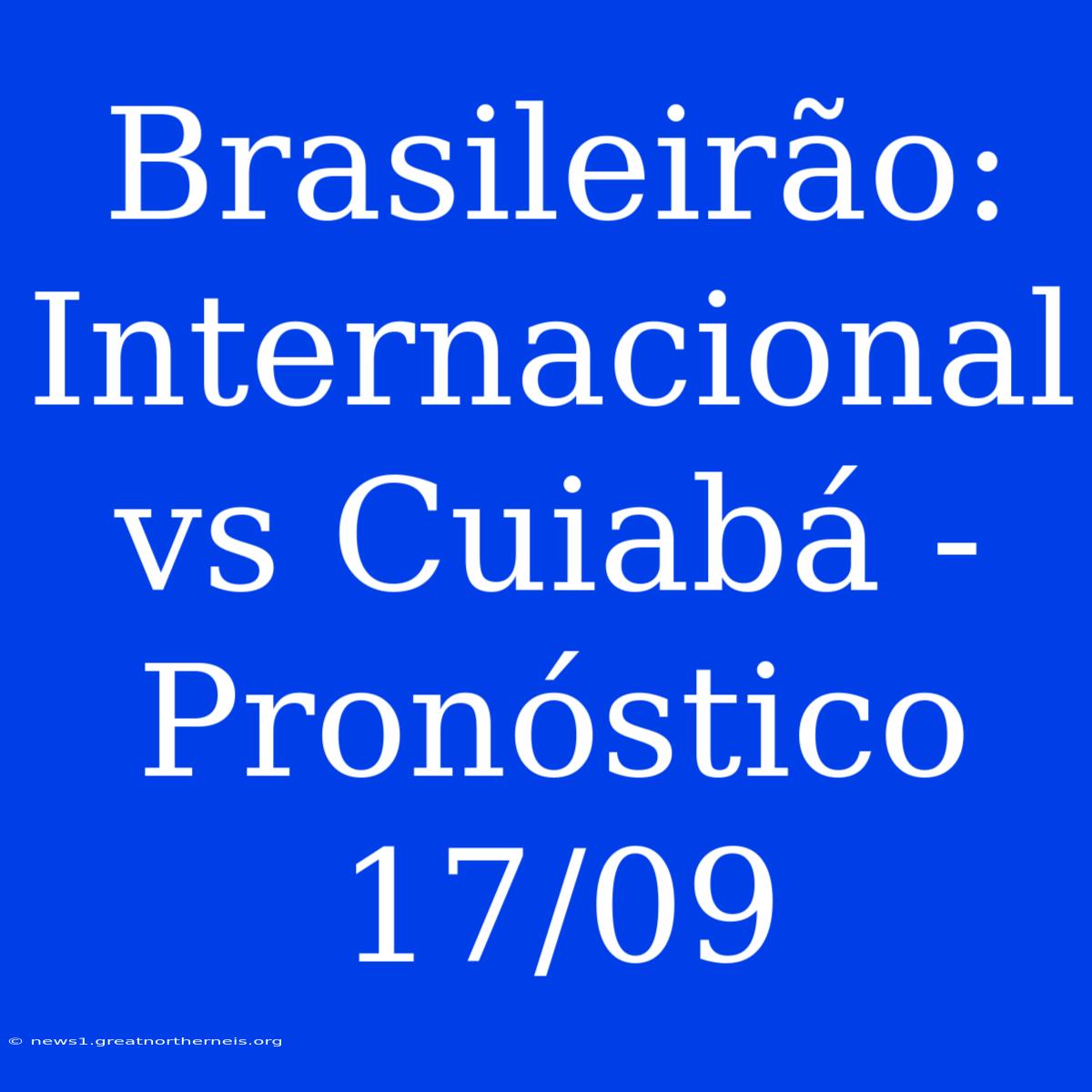 Brasileirão: Internacional Vs Cuiabá - Pronóstico 17/09