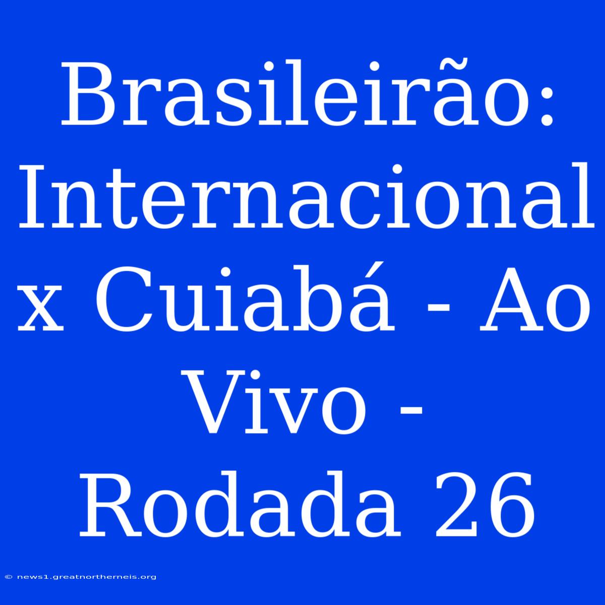 Brasileirão: Internacional X Cuiabá - Ao Vivo - Rodada 26