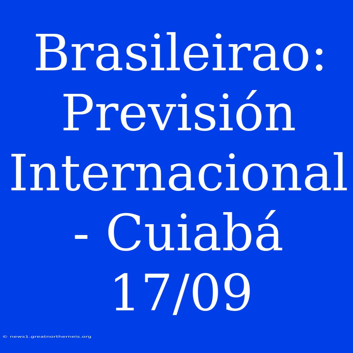 Brasileirao: Previsión Internacional - Cuiabá 17/09