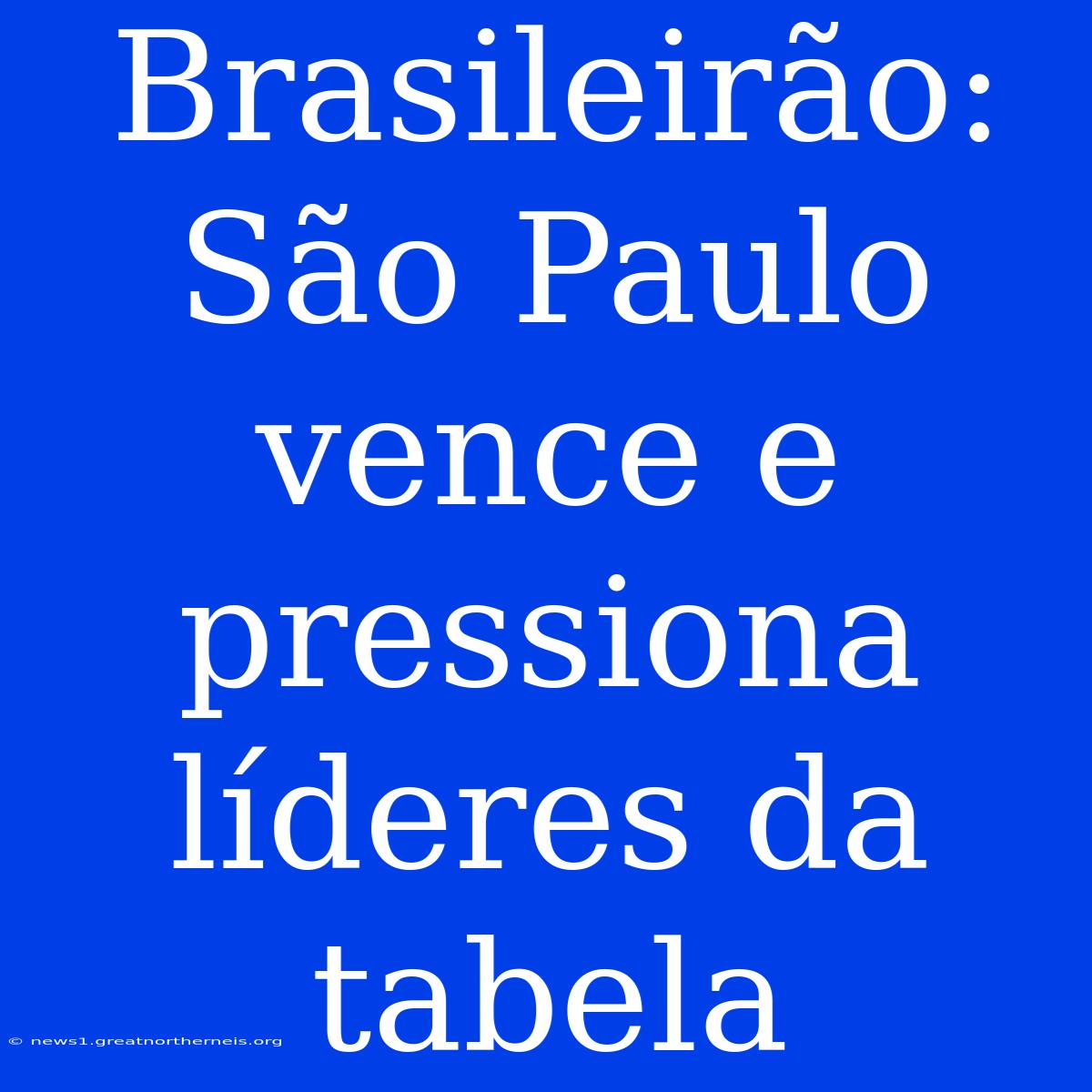 Brasileirão: São Paulo Vence E Pressiona Líderes Da Tabela