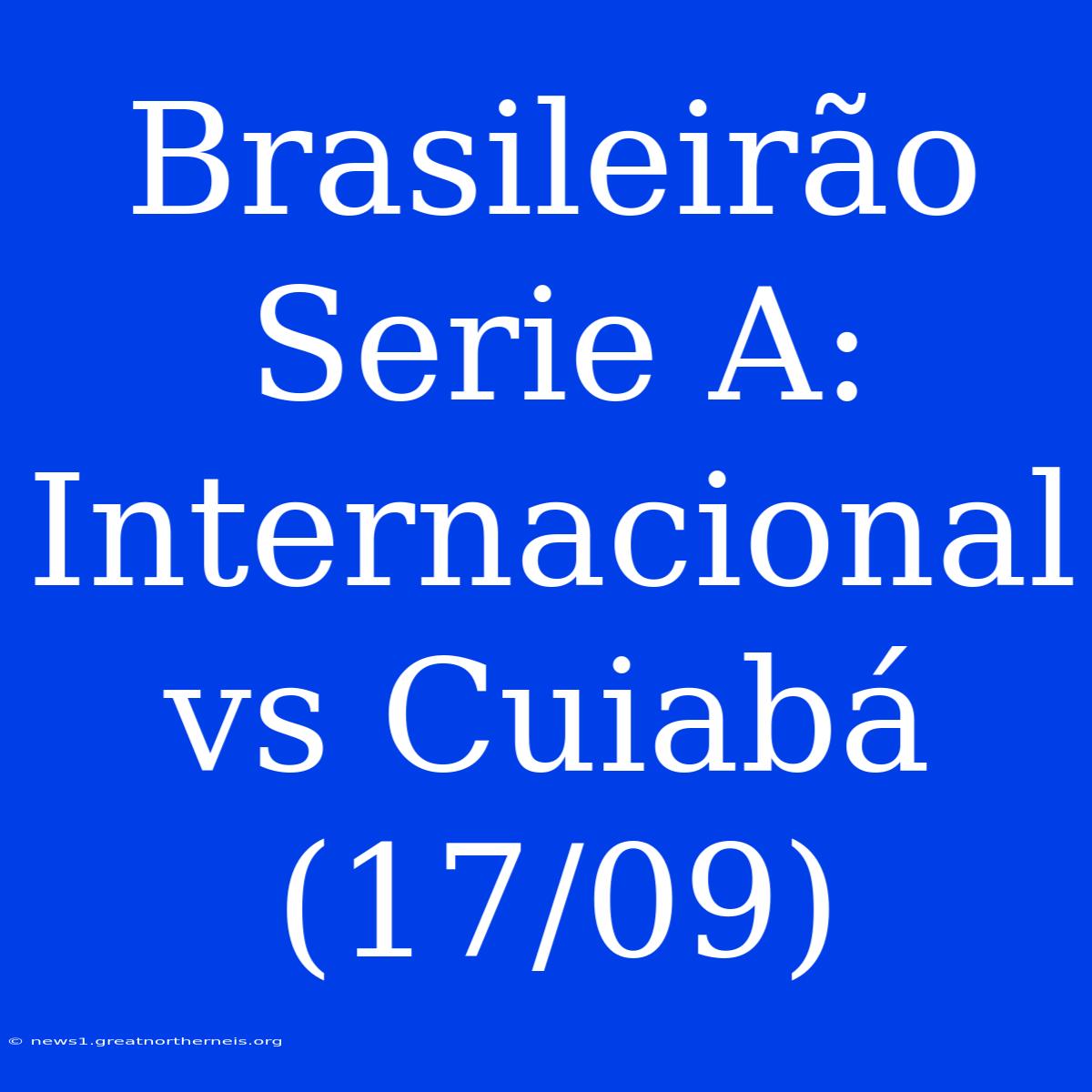 Brasileirão Serie A: Internacional Vs Cuiabá (17/09)