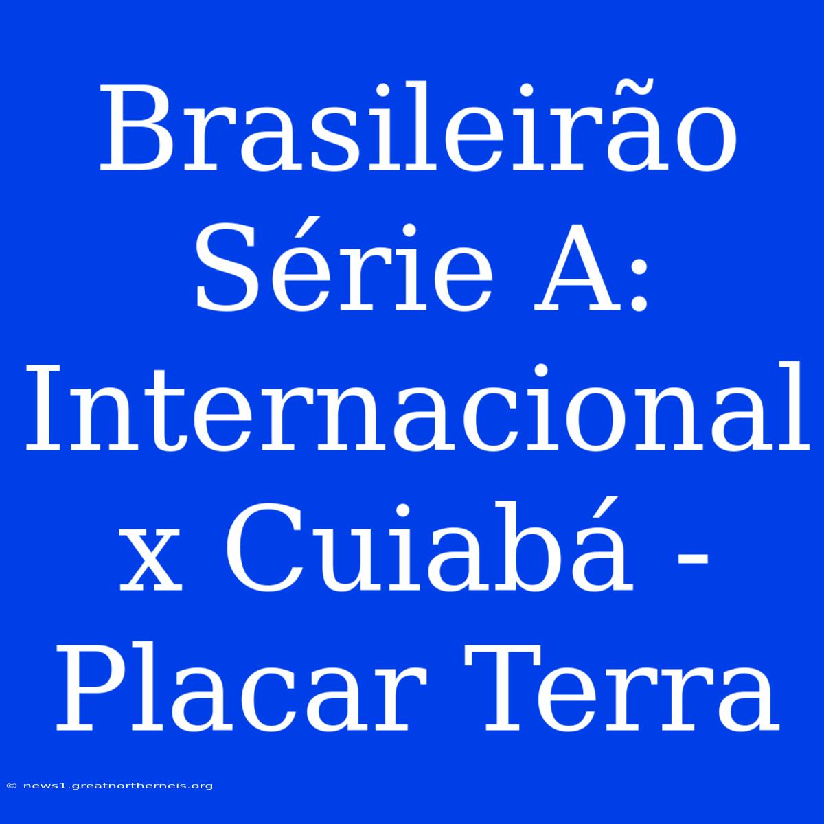 Brasileirão Série A: Internacional X Cuiabá - Placar Terra