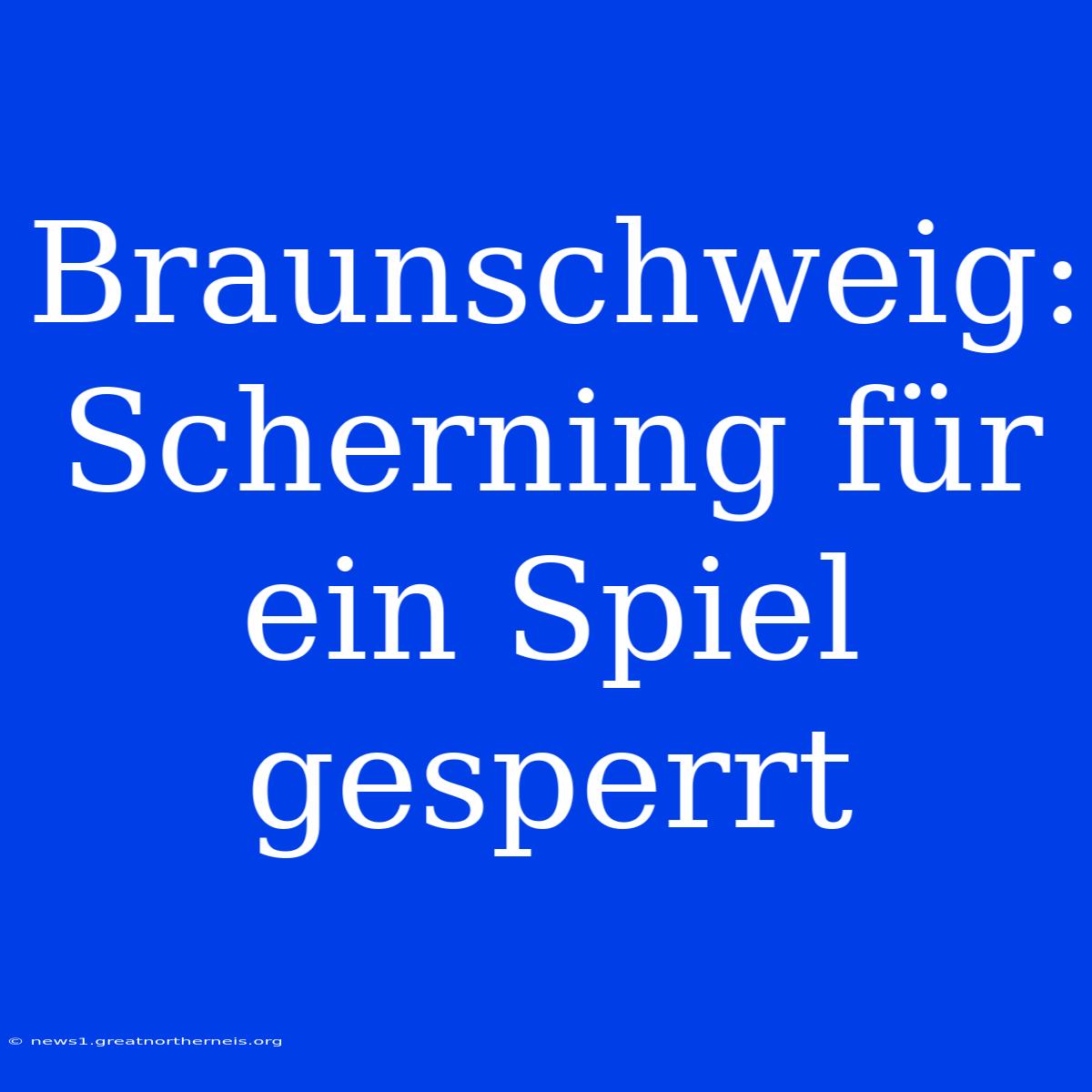 Braunschweig: Scherning Für Ein Spiel Gesperrt