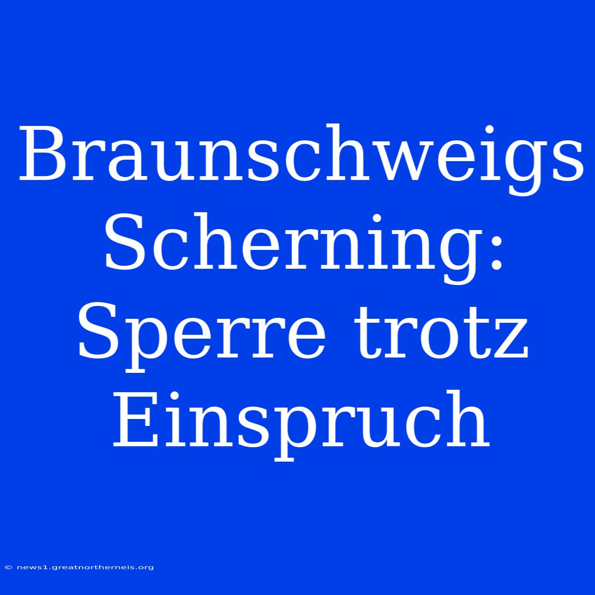 Braunschweigs Scherning: Sperre Trotz Einspruch