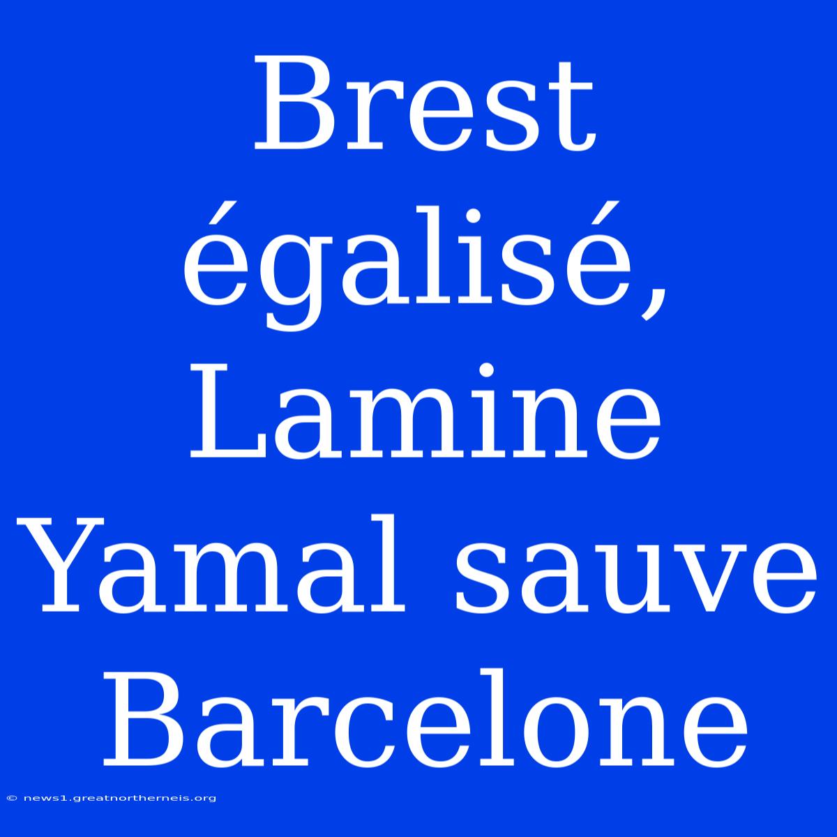 Brest Égalisé, Lamine Yamal Sauve Barcelone