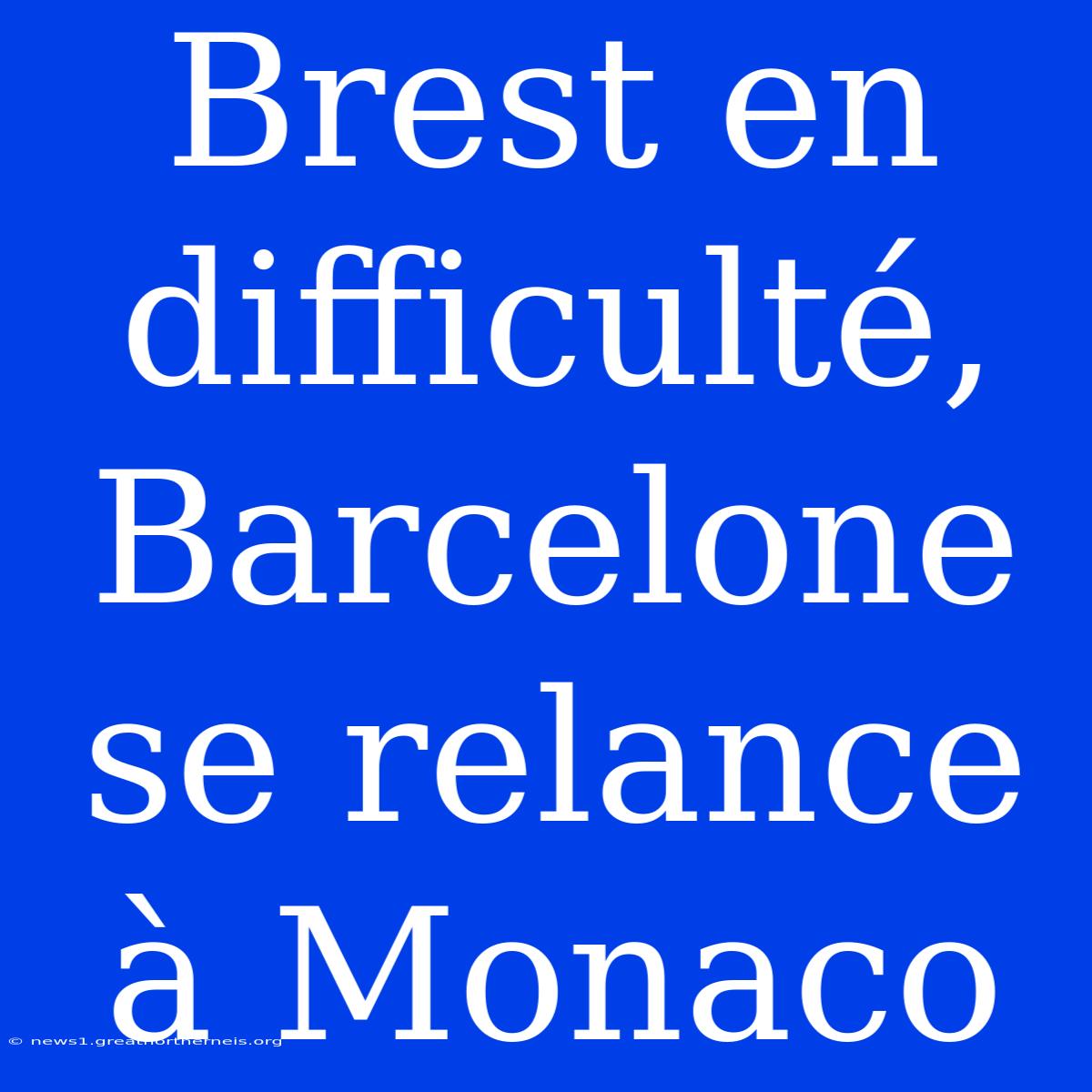 Brest En Difficulté, Barcelone Se Relance À Monaco