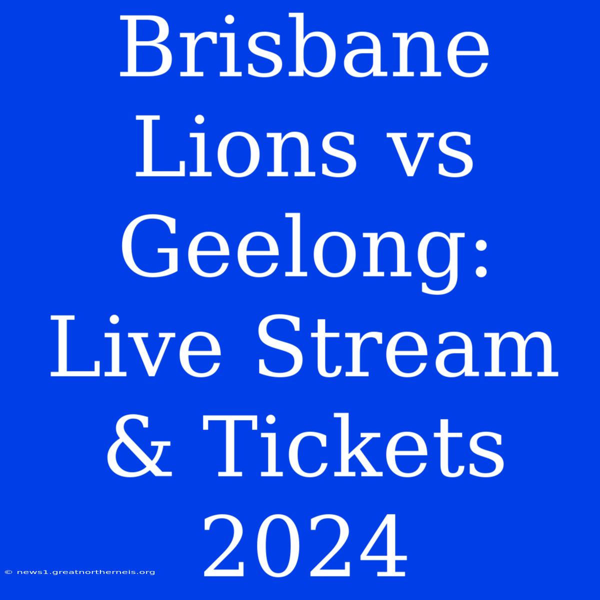 Brisbane Lions Vs Geelong: Live Stream & Tickets 2024